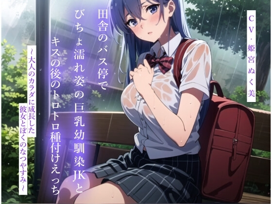 田舎のバス停でびちょ濡れ姿の巨乳幼馴染JKとキスの後のトロトロ種付けえっち～大人のカラダに成長した彼女とぼくのなつやすみ～ の表紙