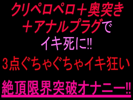 クリペロペロ+奥突き+アナルプラグでイキ死に！3点ぐちゃぐちゃ15分イキ狂い絶頂限界突破オナニー‼︎ の表紙