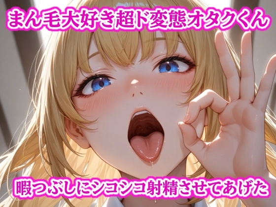 まん毛大好き超ド変態オタクくん～暇つぶしにパンツと陰毛でシコシコ射精させてあげた～ の表紙