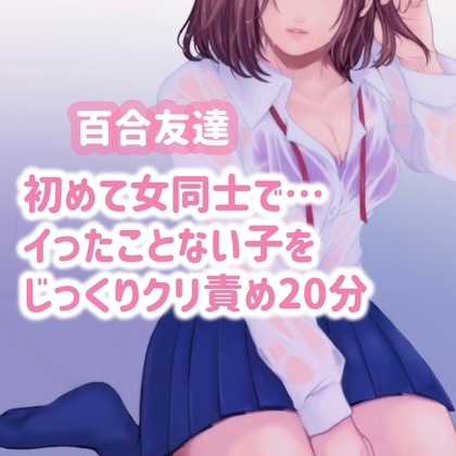 【百合友達】初めて女同士で…イったことのない子をじっくりクリ責め20分 の表紙