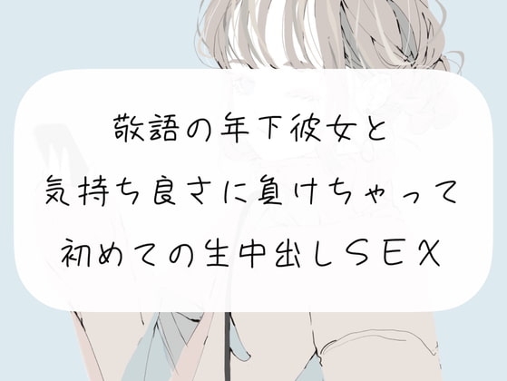 【実演】敬語の年下彼女と、気持ちよさに負けちゃって初めての生中出しSEX の表紙