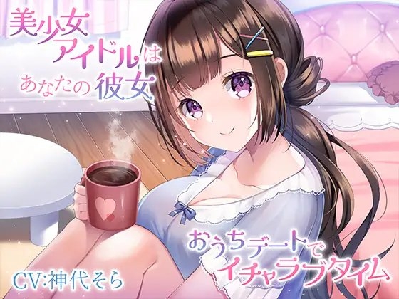 美少女アイドルはあなたの彼女～おうちデートでイチャラブタイム～ の表紙