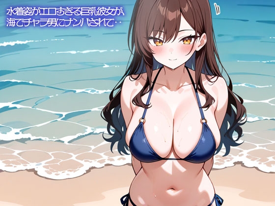 【NTR】水着姿がエロすぎる巨乳彼女が、海でチャラ男にナンパされて‥ の表紙