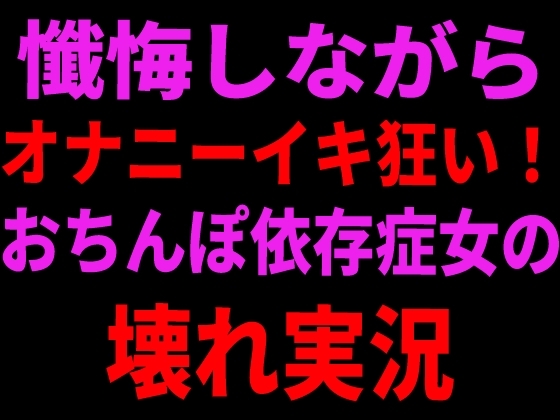 懺悔しながらオナニーイキ狂い！おちんぽ依存症女の壊れ実況 の表紙