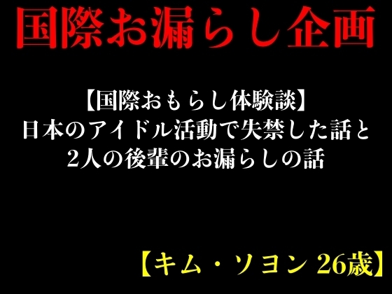 【国際おもらし体験談】日本のアイドル活動で失禁した話と2人の後輩のお漏らしの話【キム・ソヨン 26歳】 の表紙