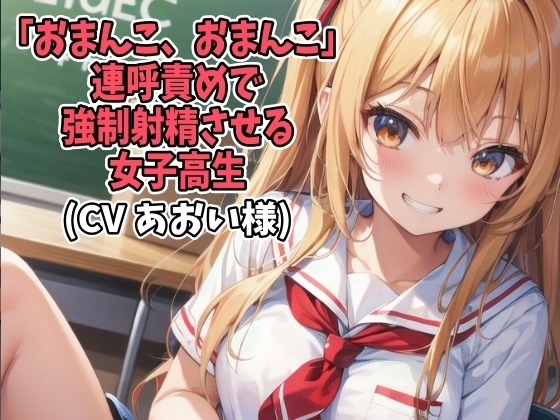 「おまんこ、おまんこ」連呼責めで強○射精させる女子高生(CV あおい様) の表紙