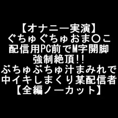 【オナニー実演】 ぐちゅぐちゅおま○こ 配信用PC前でM字開脚 強○絶頂!! ぶちゅぶちゅ汁まみれで 中イキしまくり某配信者 【全編ノーカット】 の表紙