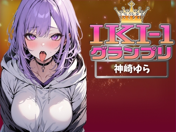 【IKI-1グランプリ】30分間ガチオナニーで神崎ゆらがイキ競い♪【マジ実演】 の表紙