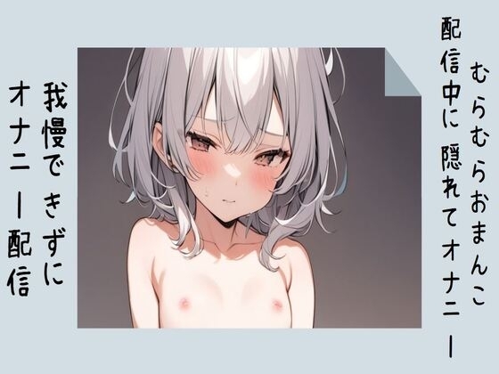 むらむらおまんこが配信中に隠れてオナニー/我慢できずにオナニー配信 の表紙