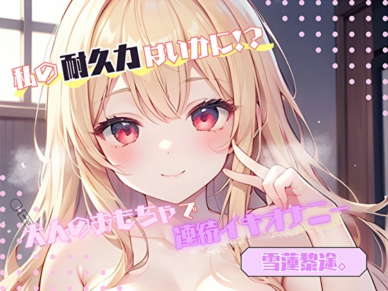 【私の耐久力はいかに！?】大人のオモチャで連続イキオナニー【雪蓮黎途。】 の表紙