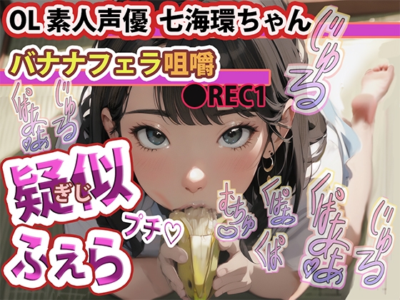 疑似ふぇら プチ! ～バナナフェラ咀嚼～ ●REC1 OL素人声優 七海環ちゃん【実演サク抜き!】 の表紙