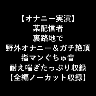 【オナニー実演】某配信者裏路地で野外オナニー&ガチ絶頂指マンぐちゅ音耐え喘ぎたっぷり収録【全編ノーカット収録】 の表紙
