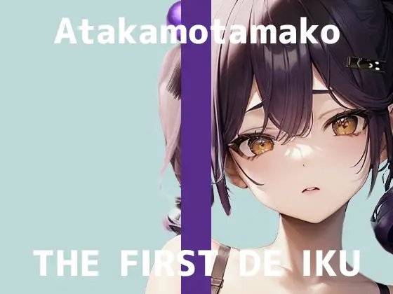 【初体験オナニー実演】THE FIRST DE IKU【あたかもたまこ】 の表紙