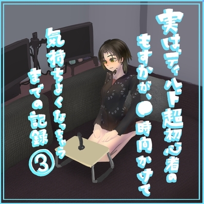 実はディルド超初心者のもすかが、○時間かけて気持ちよくなっちゃうまでの記録(3) の表紙