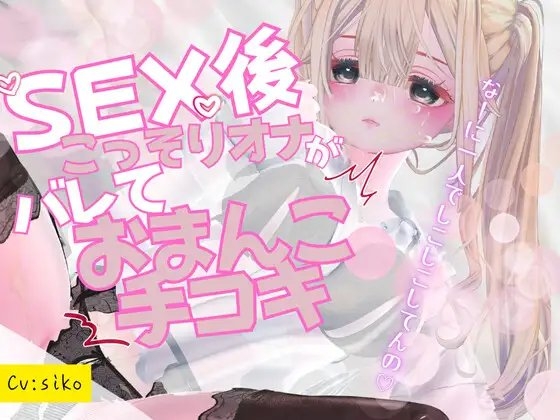 セックス後こっそりオナニーしていたのがバレてセックス中のおまんこを手コキで再現しながらオナサポされちゃう の表紙