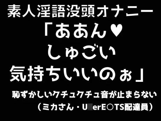 素人淫語没頭オナニー「ああん♪ しゅごい気持ちいいのぉ」恥ずかしいクチュクチュ音が止まらない(ミカさん ウー○ー○ーツ配達員) の表紙