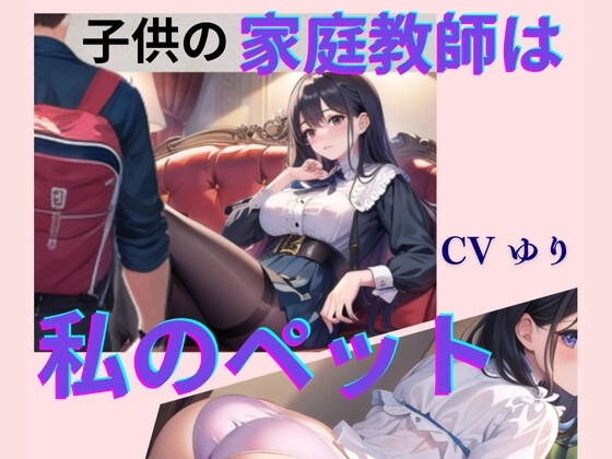 子供の家庭教師は私のペット【CV ゆり】2作目 ちんぽに響く 熟女極上エロボイス イメプレシリーズ チンポ狩り 人妻 【18分】 の表紙