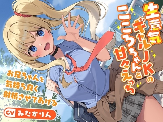 生意気ギャルJKのこころちゃんと甘々えっち-お兄ちゃんを気持ち良く射精させてあげる【バイノーラル】 の表紙