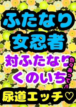 ♪ふたなり♪女忍者★おちんぽ☆尿道エッチ★で仲直り♬くのいちの命がけの戦いと命乞い…「こ…殺さないで」ってなっちゃうふたなり大根サイズのか弱き女の子の尿道にIN→ の表紙