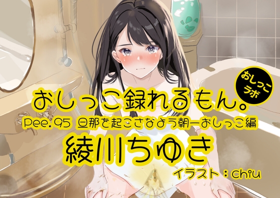 【おしっこ実演】Pee.95綾川ちゆきのおしっこ録れるもん。～旦那が起きないよう静かに朝一番のおしっこ編～ の表紙
