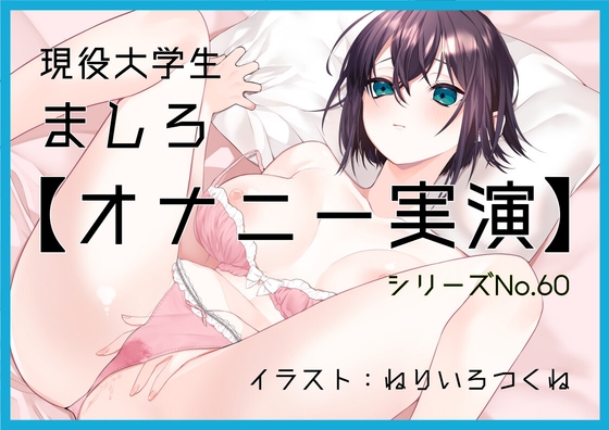 【オナニー実演60】ましろ～15分間焦らしながらバイブでクリをいじめて体外ポルチオやフェラで気持ちよさそうにオナニーをする現役大学生～ の表紙