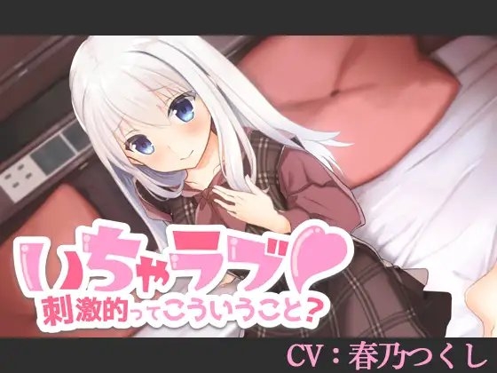【CV:春乃つくし】いちゃラブ!刺激的ってこういうこと?【バイノーラル/シチュエーションボイス】 の表紙