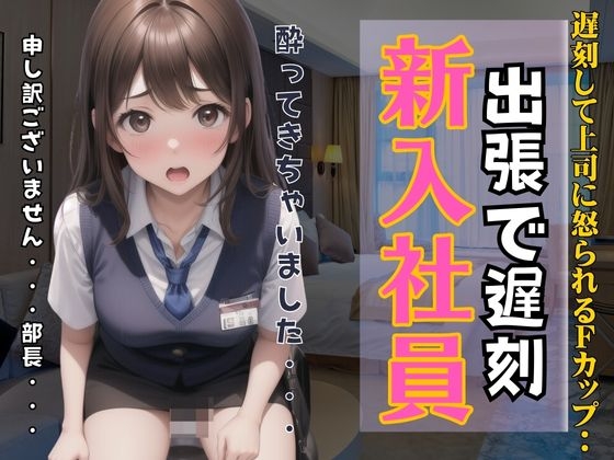 新入社員が出張で遅刻!上司に怒られるFカップ!酔ってきちゃいましたと22歳新卒巨乳が上司と不倫 の表紙