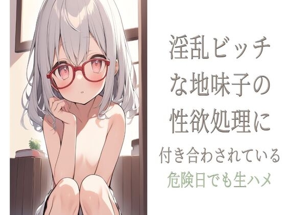 淫乱ビッチな地味子の性欲処理に付き合わされている〜危険日でも生ハメ〜 の表紙