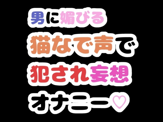 男に媚びる猫なで声で犯され妄想オナニー♡ の表紙