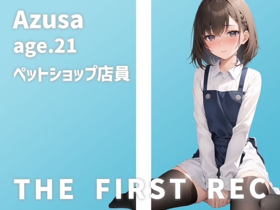 【○リ声ペットショップ店員さん初めてのオナニー実演】「私、犬みたいに扱われるの、嫌いじゃないんです…」あずさ/21歳【THE FIRST REC】 の表紙