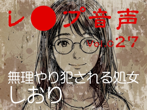 【レ◯プ音声】vol.027 無理やり犯される処女 しおり の表紙