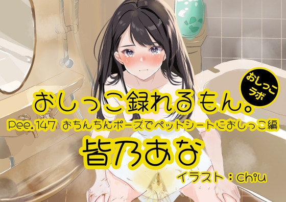 【おしっこ実演】Pee.147皆乃あなのおしっこ録れるもん。～おちんちんポーズでペットシートにおしっこ編～ の表紙