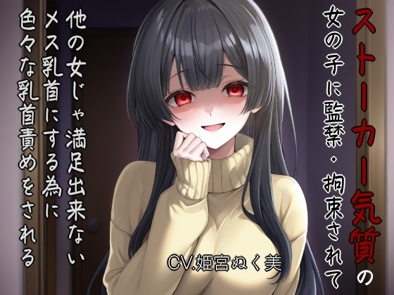 ストーカー気質の女の子に監禁・拘束されて他の女じゃ満足出来ないメス乳首にする為に色々な乳首攻めされる の表紙