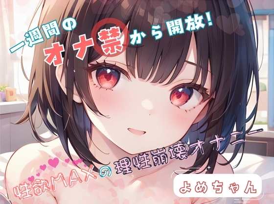 【1週間のオナ禁から解放！】性欲MAXの理性崩壊オナニー【よめちゃん】 の表紙