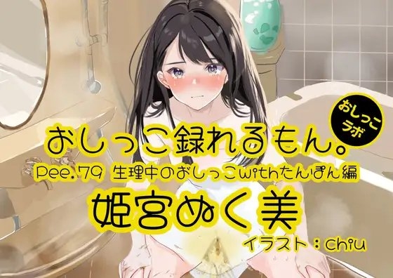 【おしっこ実演】Pee.79姫宮ぬく美のおしっこ録れるもん。～生理中のおしっこwithたんぽん編～ の表紙