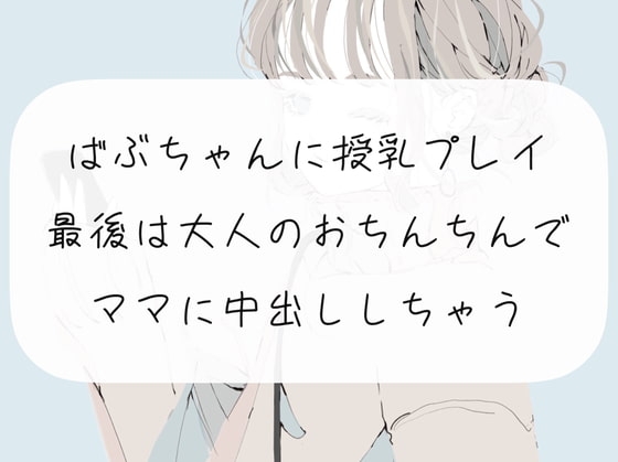 【実演】ばぶちゃんに授乳プレイ。最後は大人のおちんちんでママに中出ししちゃう の表紙