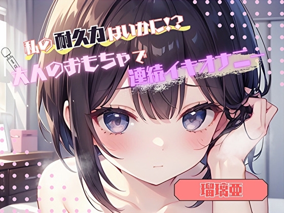 【私の耐久力はいかに！?】大人のオモチャで連続イキオナニー【瑠璃亜】 の表紙