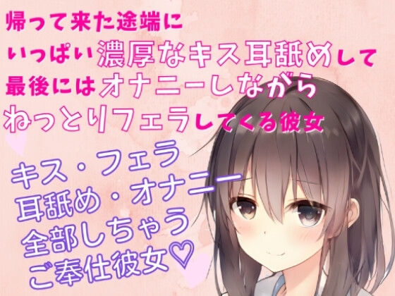 キス・フェラ・耳舐め音/オナニー 帰って来た途端にいっぱい濃厚なキス・耳舐めして最後にはオナニーしながらねっとりフェラしてくる彼女 の表紙
