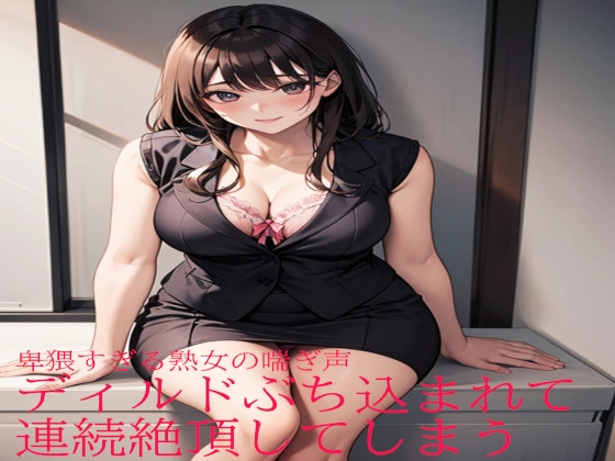 卑猥すぎる熟女の喘ぎ声 ディルドぶち込まれて連続絶頂してしまう の表紙
