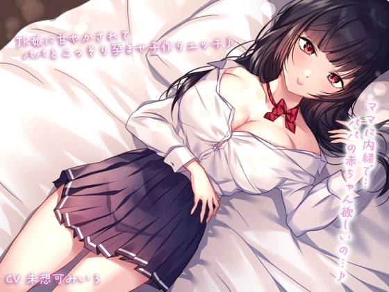 【密着&囁き】ママに内緒で…JK娘に甘やかされてパパとこっそり孕ませ子作りエッチ♪パパの赤ちゃん欲しいの…♪ の表紙