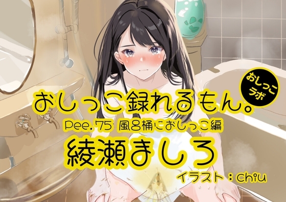 【おしっこ実演】Pee.75綾瀬ましろのおしっこ録れるもん。～風呂桶におしっこ編～ の表紙