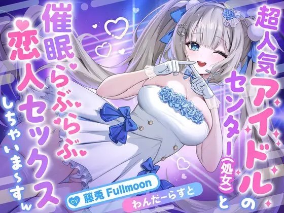 【催○調教】超人気アイドルのセンター(処女)と催○らぶらぶ恋人セックスしちゃいま〜すw【藤兎 Fullmoon】【KU100】 の表紙