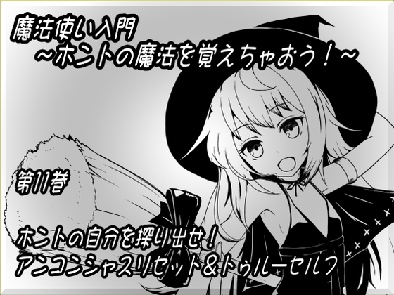 魔法使い入門 ～ホントの魔法を覚えちゃおう!～ 第十一巻 ホントの自分を探り出せ! アンコンシャスリセット&トゥルーセルフ の表紙