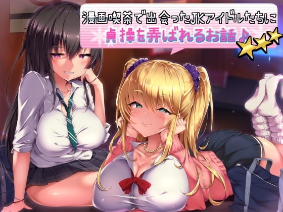 漫画喫茶で出会ったJKアイドルたちに貞操を弄ばれるお話♪ の表紙