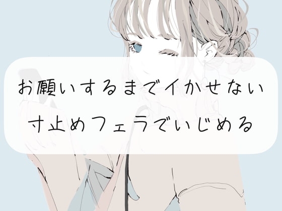 【寸止め】お願いするまでイかせない寸止めフェラでいじめる【フェラ】 の表紙