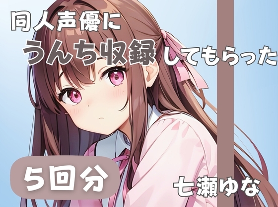 【24歳フリー声優】同人声優にうんち収録してもらった【七瀬ゆな】 の表紙