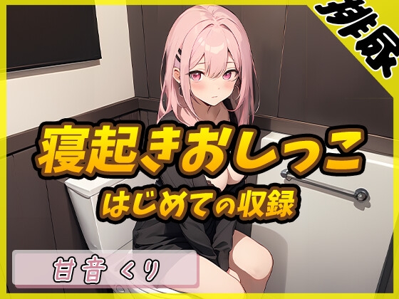 【排尿音】癒しのお姉さんR18クリエイター!甘音くり「はじめての寝起きおしっこ」【甘音くり】 の表紙
