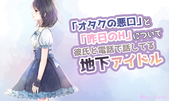 「オタクの悪口」と「昨日のH」について彼氏と電話で話してる地下アイドル の表紙
