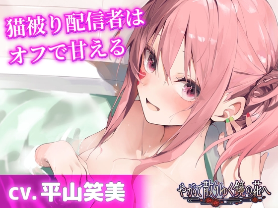 【CV.平山笑美】猫被り配信者はオフで甘える【耳かき・混浴・添い寝】～『やがて散りゆく鏡の花へ』ASMRデリー編2～ の表紙