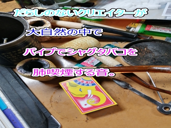 だらしのないクリエイターが大自然の中でパイプでシャグタバコを肺喫煙する音。 の表紙